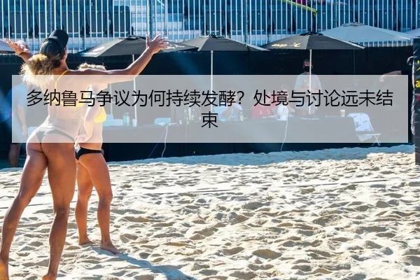 多纳鲁马争议为何持续发酵？处境与讨论远未结束